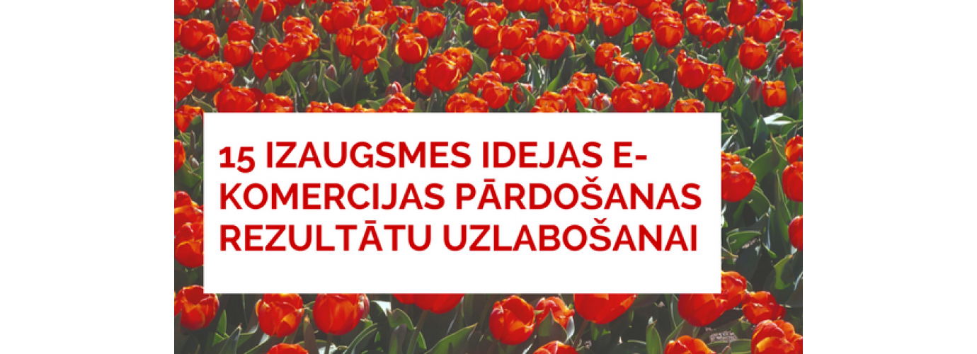 15 izaugsmes idejas e-komercijas pārdošanas rezultātu uzlabošanai 15 izaugsmes idejas e-komercijas pārdošanas rezultātu uzlabošanai
