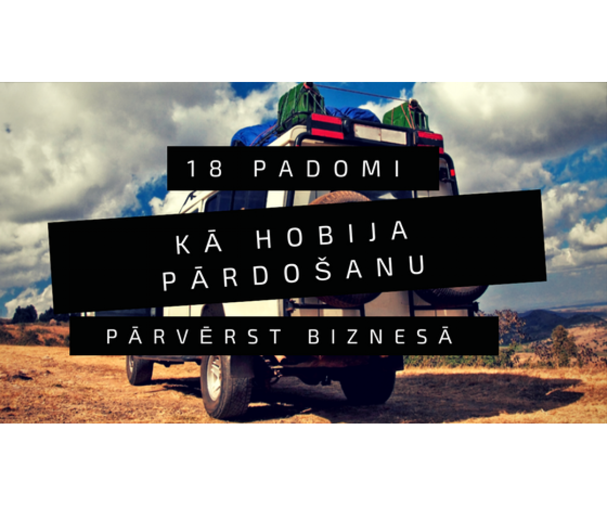 18 padomi, kā pārdošanu hobija līmenī pārvērst pilna laika interneta biznesā