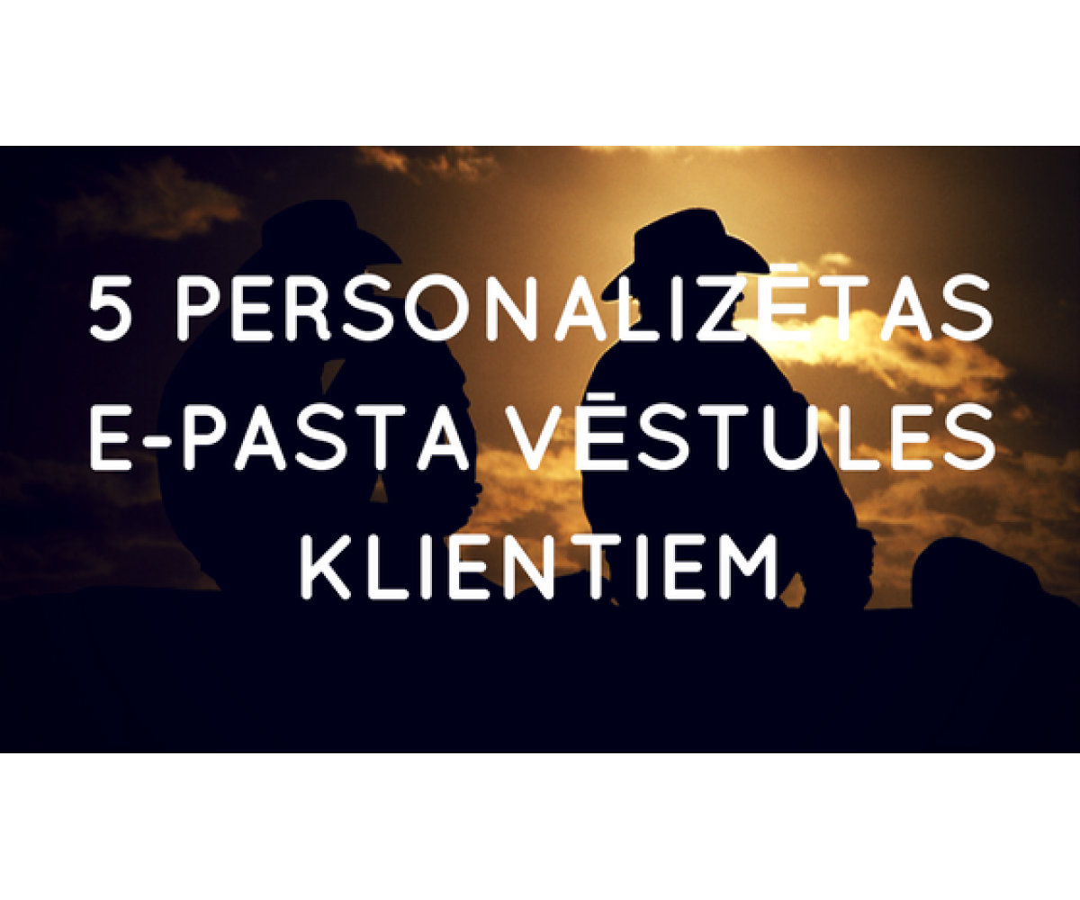 5 personalizētas e-pasta vēstules klientiem, kuras ieteicams nosūtīt
