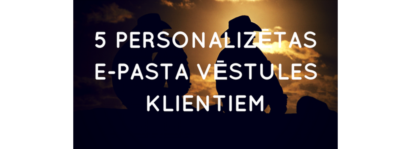 5 personalizētas e-pasta vēstules klientiem, kuras ieteicams nosūtīt 5 personalizētas e-pasta vēstules klientiem, kuras ieteicams nosūtīt