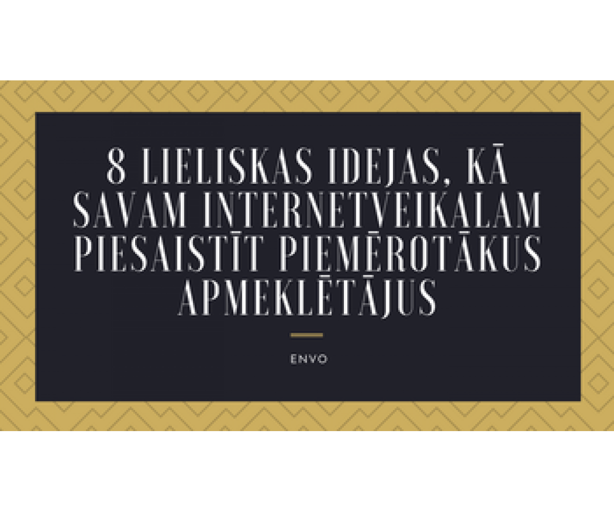 8 Lieliskas Idejas, Kā Savam Interneta Veikalam Piesaistīt Piemērotākus Apmeklētājus