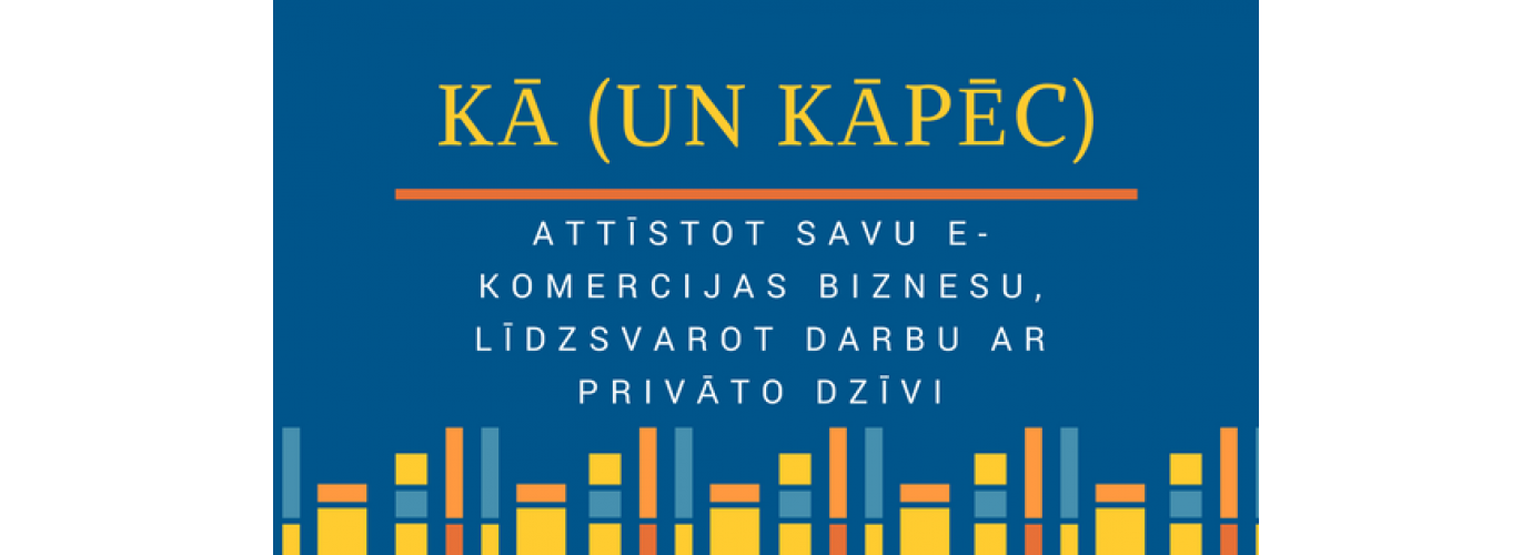 Kā (un kāpēc), attīstot savu e-komercijas biznesu, līdzsvarot darbu ar privāto dzīvi Kā (un kāpēc), attīstot savu e-komercijas biznesu, līdzsvarot darbu ar privāto dzīvi